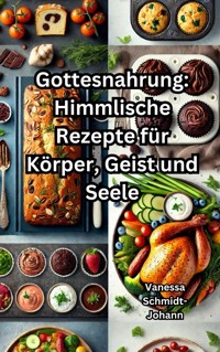 Gottesnahrung: Himmlische Rezepte für Körper, Geist und Seele - Vanessa Schmidt-Johann - E-Book