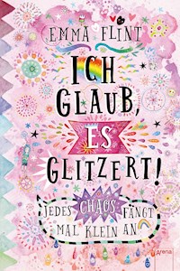 Ich glaub, es glitzert! Jedes Chaos fängt mal klein an - Emma Flint - E-Book