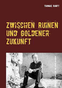 Zwischen Ruinen und Goldener Zukunft - Thomas Ranft - E-Book