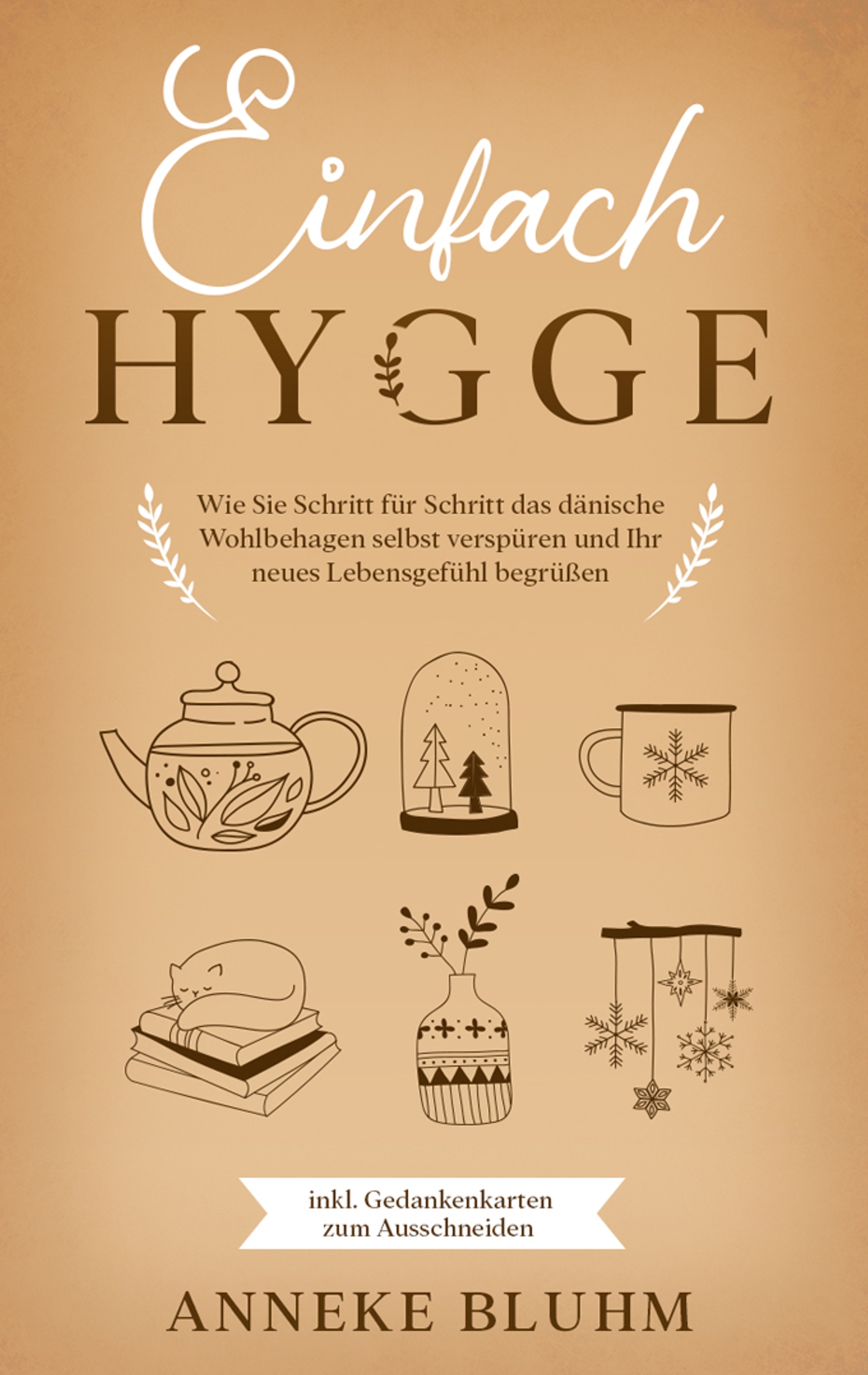 Einfach Hygge: Wie Sie Schritt für Schritt das dänische Wohlbehagen selbst verspüren und Ihr neues Lebensgefühl begrüßen - inkl. Gedankenkarten zum Ausschneiden - Anneke Bluhm - E-Book