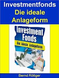 Investmentfonds - Die ideale Anlageform - Bernd Röttger - E-Book
