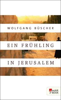 Ein Frühling in Jerusalem - Wolfgang Büscher - E-Book