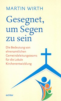 Gesegnet, um Segen zu sein - Martin Wirth - E-Book