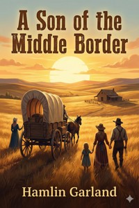 A Son of the Middle Border - Hamlin Garland - E-Book