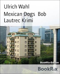 Mexican Dogs  Bob Lautrec Krimi - Ulrich Wahl - E-Book