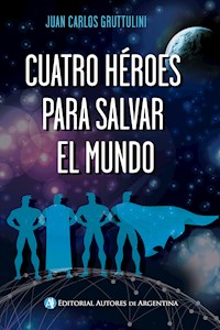 Cuatro héroes para salvar el mundo - Juan Carlos Gruttulini - E-Book