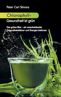 Chlorophyll - Gesundheit ist grün - Peter Carl Simons - E-Book
