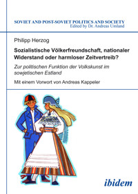 Sozialistische Völkerfreundschaft, nationaler Widerstand oder harmloser Zeitvertreib? Zur politischen Funktion der Volkskunst im sowjetischen Estland - Philipp Herzog - E-Book