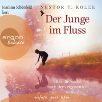 Der Junge im Fluss - Über die Suche nach dem eigenen Ich - Eine hinreißende Erzählung für alle Sinnsucher (Ungekürzte Lesung) - Nestor T. Kolee - Hörbuch