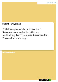 Entfaltung personaler und sozialer Kompetenzen in der beruflichen Ausbildung. Potenziale und Grenzen der Personalentwicklung - Bülent Türkyilmaz - E-Book