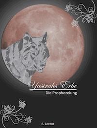 Yasirahs Erbe - Die Prophezeiung - Bettina Lorenz - E-Book