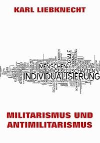 Militarismus und Antimilitarismus - Karl Liebknecht - E-Book