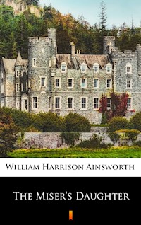 The Miser’s Daughter - William Harrison Ainsworth - E-Book