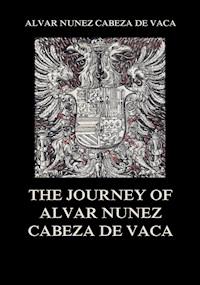 The Journey of  Alvar Nuñez Cabeza De Vaca - Alvar Nuñez Cabeza De Vaca - E-Book