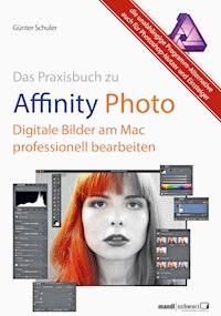 Affinity Photo - Bilder professionell bearbeiten am Mac / das Praxisbuch - Günter Schuler - E-Book