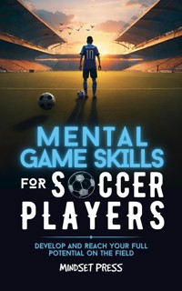 Mental Game Skills for Soccer Players - Mindset Press - E-Book