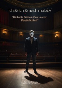 Ich & Ich & nochmal Ich- Die bunte Bühnen-Show unserer Persönlichkeit - Tim Dombrowsky - E-Book