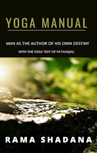 YOGA MANUAL - man as the author of his own destiny - with the yoga text of Patangjali (translated) - Rama Shadana - E-Book