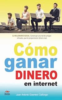 Cómo ganar dinero en internet - Juan Antonio Guerrero Cañongo - E-Book