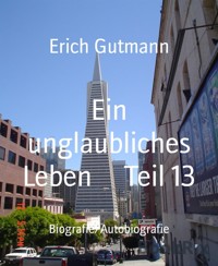 Ein unglaubliches Leben Teil 13 - Gutmann Erich - E-Book