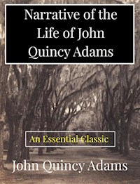Narrative of the Life of John Quincy Adams - John Quincy Adams - E-Book