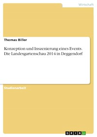 Konzeption und Inszenierung eines Events. Die Landesgartenschau 2014 in Deggendorf - Thomas Biller - E-Book