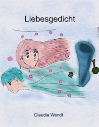 Liebesgedicht - Claudia Wendt - E-Book