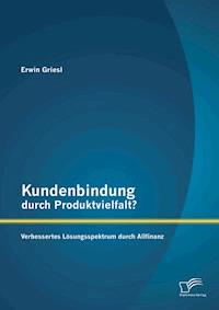 Kundenbindung durch Produktvielfalt? Verbessertes Lösungsspektrum durch Allfinanz - Erwin Griesl - E-Book