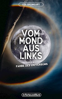Vom Mond aus links - Teil 2: Farbe des Universums - Lea Baumgart - E-Book