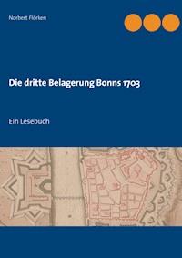Die dritte Belagerung Bonns 1703 - Norbert Flörken - E-Book