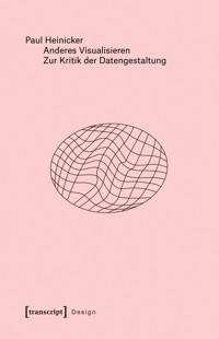 Anderes Visualisieren – Zur Kritik der Datengestaltung - Paul Heinicker - kostenlos E-Book
