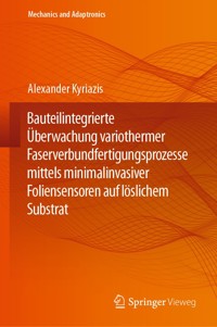 Bauteilintegrierte Überwachung variothermer Faserverbundfertigungsprozesse mittels minimalinvasiver Foliensensoren auf löslichem Substrat - Alexander Kyriazis - E-Book