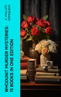 Whodunit Murder Mysteries: 15 Books in One Edition - E. Phillips Oppenheim - E-Book