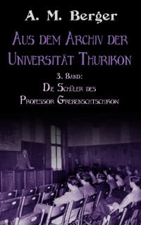 Aus dem Archiv der Universität Thurikon: 3. Band - A. M. Berger - E-Book
