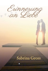 Erinnerung an Liebe - Sabrina Gross - E-Book