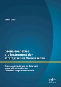Szenarioanalyse als Instrument der strategischen Vorausschau: Emissionsminderung im Fuhrpark eines mittelständischen Dienstleistungsunternehmens - Daniel Dirks - E-Book