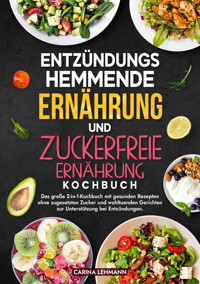 Entzündungshemmende Ernährung und Zuckerfreie Ernährung Kochbuch - Carina Lehmann - E-Book