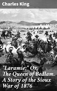 "Laramie;" Or, The Queen of Bedlam. A Story of the Sioux War of 1876 - Charles King - E-Book