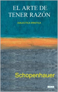 EL ARTE DE TENER RAZÓN - Dialéctica Erística - Arthur Schopenhauer - E-Book