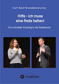 Hilfe - ich muss eine Rede halten! - Die richtige Vorgehensweise in 11 Schritten kompakt erklärt. - Eva M. Busch Personalberatung Corp. - E-Book