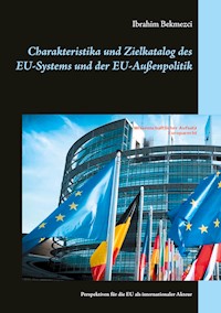 Charakteristika und Zielkatalog des EU-Systems und der EU-Außenpolitik - Ibrahim Bekmezci - E-Book