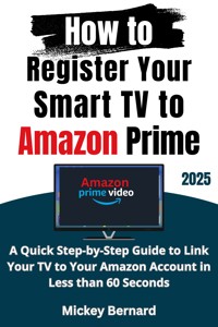 How to Register Your Smart TV to Amazon Prime - Mickey Bernard - E-Book