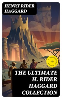 The Ultimate H. Rider Haggard Collection - Henry Rider Haggard - E-Book