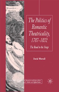 The Politics of Romantic Theatricality, 1787-1832 - D. Worrall - E-Book