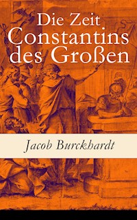 Die Zeit Constantins des Großen - Jacob Burckhardt - E-Book