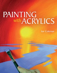 Painting With Acrylics - Ian Coleman - E-Book