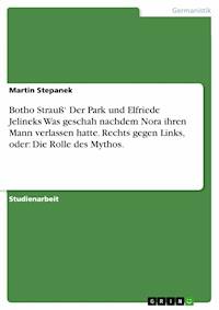 Botho Strauß‘ Der Park und Elfriede Jelineks Was geschah nachdem Nora ihren Mann verlassen hatte. Rechts gegen Links, oder: Die Rolle des Mythos. - Martin Stepanek - E-Book