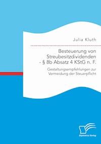 Besteuerung von Streubesitzdividenden - § 8b Absatz 4 KStG n. F.: Gestaltungsempfehlungen zur Vermeidung der Steuerpflicht - Julia Kluth - E-Book