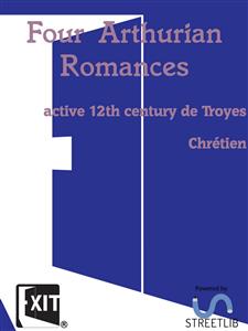 Four Arthurian Romances - Active 12th Century de Troyes Chretien - E-Book