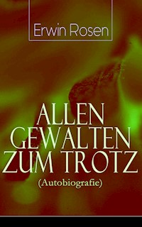 Allen Gewalten zum Trotz (Autobiografie) - Erwin Rosen - E-Book